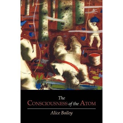 The Consciousness of the Atom - by  Alice Bailey (Paperback)