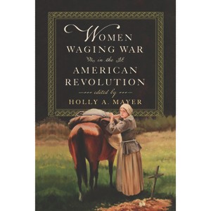 Women Waging War in the American Revolution - by Holly A Mayer - 1 of 1