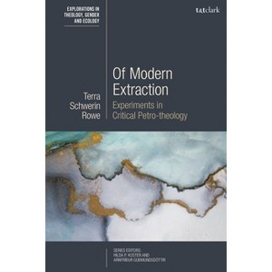 Of Modern Extraction - (T&t Clark Explorations in Theology, Gender and Ecology) by  Terra Schwerin Rowe (Paperback) - 1 of 1