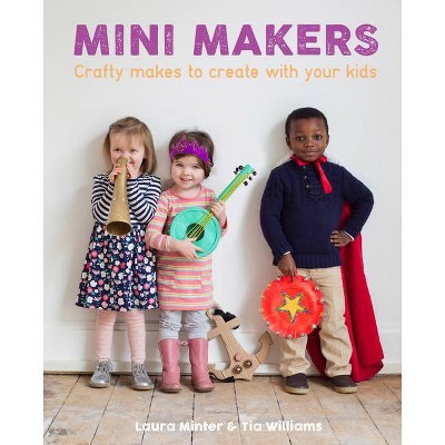 Mini Makers - by  Laura Minter & Tia Williams (Paperback)