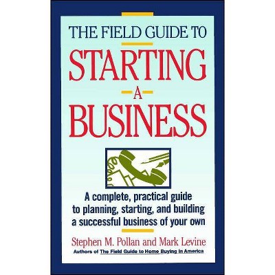  Field Guide to Starting a Business - by  Stephen M Pollan & Mark Levine (Paperback) 