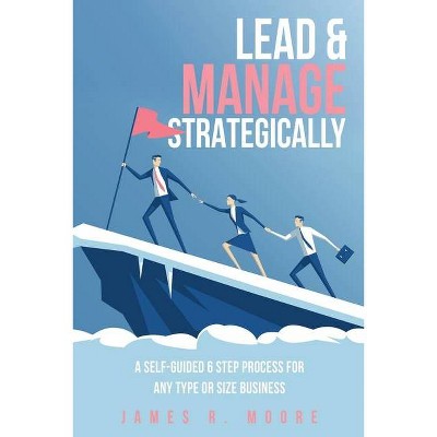 Lead & Manage Strategically - by  James R Moore (Paperback)