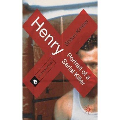 Henry: Portrait of a Serial Killer - (Controversies) by  Shaun Kimber (Paperback)