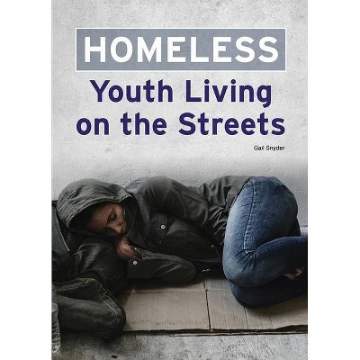 Homeless: Youth Living on the Streets - by  Gail Snyder (Hardcover)