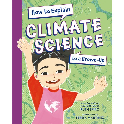 How to Explain Climate Science to a Grown-Up - (How to Explain Science to a Grown-Up) by  Ruth Spiro (Hardcover) - image 1 of 1