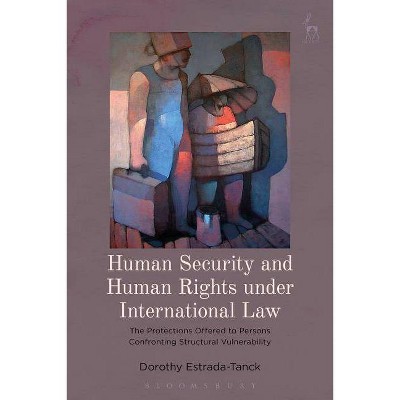 Human Security and Human Rights under International Law - by  Dorothy Estrada-Tanck (Paperback)