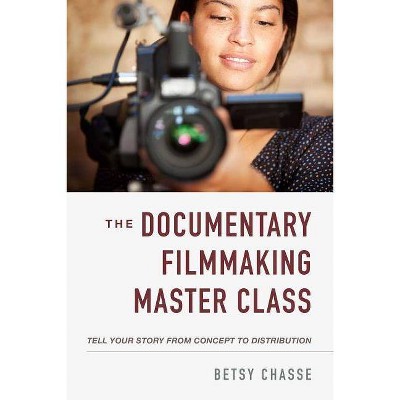 The Documentary Filmmaking Master Class - by  Betsy Chasse (Paperback)