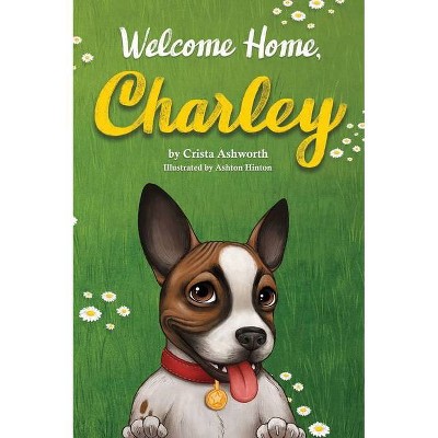 Welcome Home, Charley - (Life with Charley) by  Crista Ashworth (Hardcover)