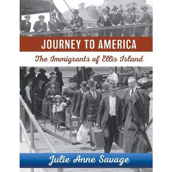 Journey to America The Immigrants of Ellis Island - by  Julie Anne Savage (Paperback)