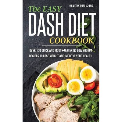 The Easy Dash Diet Cookbook - by  Healthy Publishing (Hardcover)