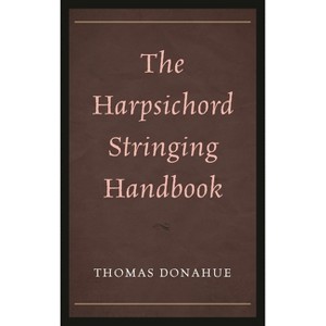 The Harpsichord Stringing Handbook - by  Thomas Donahue (Hardcover) - 1 of 1