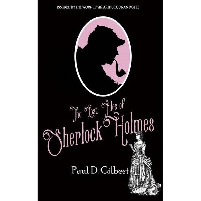 The Lost Files of Sherlock Holmes - by  Paul D Gilbert (Paperback)