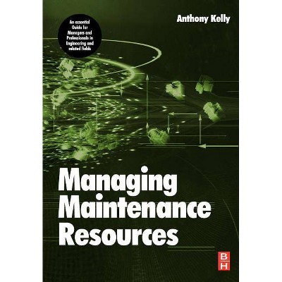 Managing Maintenance Resources - by  Anthony Kelly (Paperback)