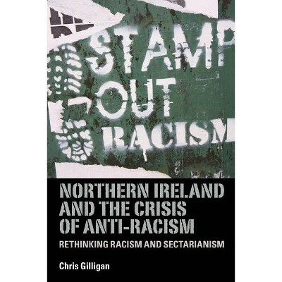 Northern Ireland and the Crisis of Anti-Racism - by  Chris Gilligan (Paperback)