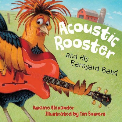 Acoustic Rooster and His Barnyard Band - by  Kwame Alexander (Hardcover)