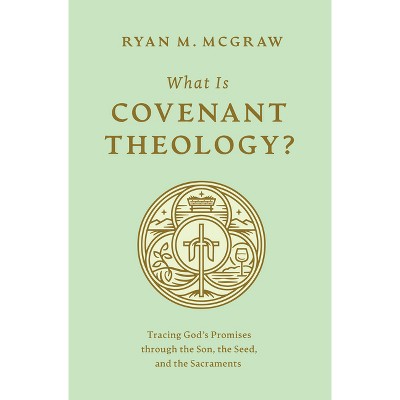 What Is Covenant Theology? - by  Ryan M McGraw (Paperback)