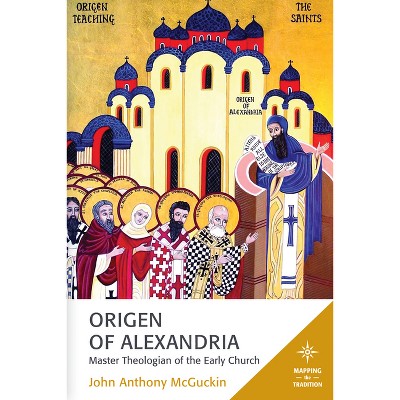 Origen of Alexandria - (Mapping the Tradition) by  John Anthony McGuckin (Paperback)