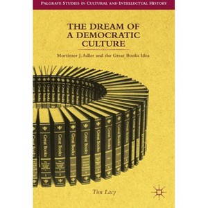 The Dream of a Democratic Culture - (Palgrave Studies in Cultural and Intellectual History) by  T Lacy (Hardcover) - 1 of 1