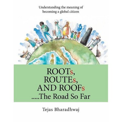 Roots, Routes, and Roofs..... the Road so Far - by  Tejas Bharadhwaj (Paperback)