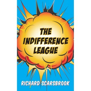 The Indifference League - by  Richard Scarsbrook (Paperback) - 1 of 1