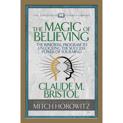 The Magic of Believing (Condensed Classics) - Abridged by  Claude M Bristol & Mitch Horowitz (Paperback)