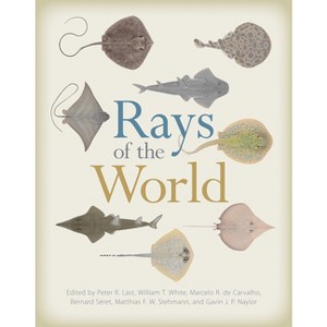 Rays of the World - by  Peter Last & William T White & Marcelo R de Carvalho & Bernard Séret & Matthias F W Stehmann & Gavin J P Naylor (Hardcover) - 1 of 1