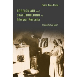 Foreign Aid and State Building in Interwar Romania - (Stanford Studies on Central and Eastern Europe) by  Doina Anca Cretu (Hardcover) - 1 of 1