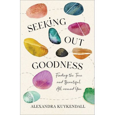 Seeking Out Goodness - by  Alexandra Kuykendall (Paperback)