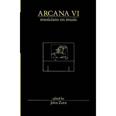 Arcana VI: Musicians on Music - by  John Zorn (Paperback)