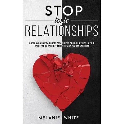 Stop Toxic Relationships - by  Melanie White (Hardcover)