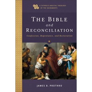 The Bible and Reconciliation - (A Catholic Biblical Theology of the Sacraments) by  James B Prothro (Paperback) - 1 of 1