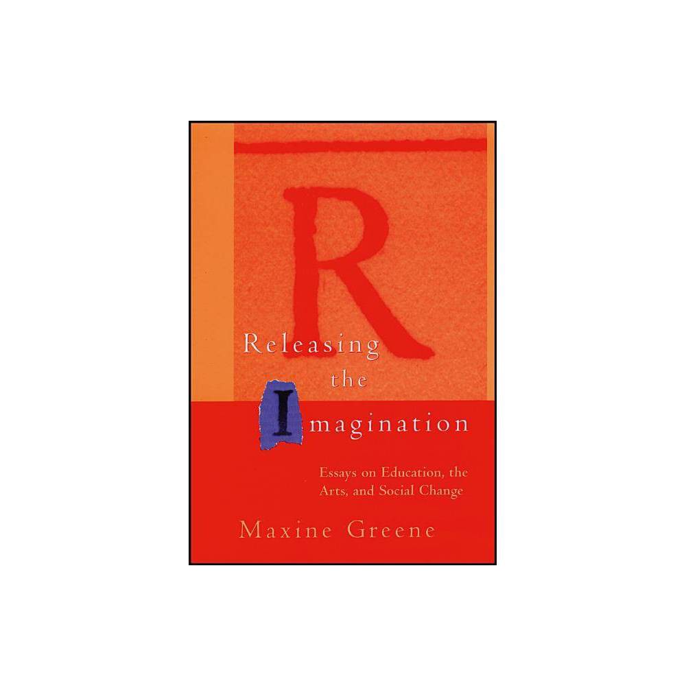 Releasing the Imagination - (Jossey-Bass Education) by Maxine Greene (Paperback)