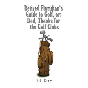 Retired Floridian's Guide to Golf, or - by  Ed Day (Paperback) - 1 of 1