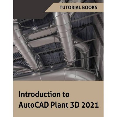 Introduction to AutoCAD Plant 3D 2021 - by  Tutorial Books (Paperback)