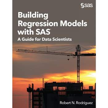 Building Regression Models with SAS - by  Robert N Rodriguez (Paperback)