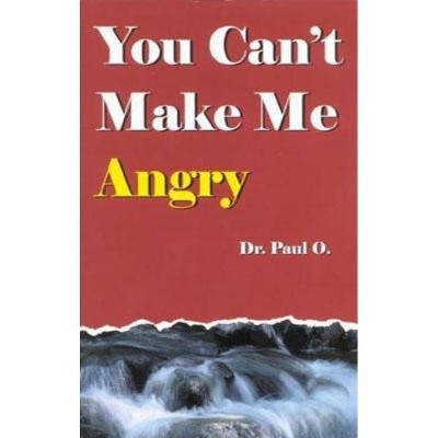 You Can't Make Me Angry - by  Paul O & Dr Paul O (Paperback)