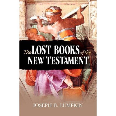 The Lost Books of the New Testament - by  Joseph B Lumpkin (Paperback)