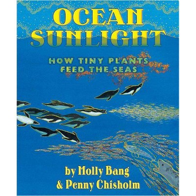 Ocean Sunlight: How Tiny Plants Feed the Seas - by  Molly Bang & Penny Chisholm (Hardcover)