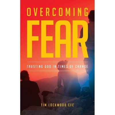 Overcoming Fear - by  Tim Lockwood (Paperback)