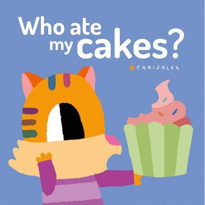 Who Ate My Cakes? - by  Canizales (Board Book)