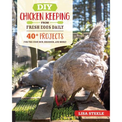 DIY Chicken Keeping from Fresh Eggs Daily - by Lisa Steele (Paperback)