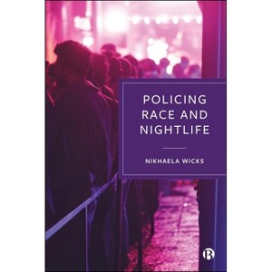 Policing Race and Nightlife - by  Nikhaela Wicks (Hardcover) - 1 of 1