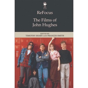 Refocus: The Films of John Hughes - (Refocus: The American Directors) by  Timothy Shary & Frances Smith (Paperback) - 1 of 1