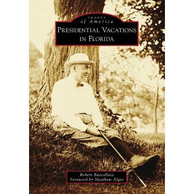 Presidential Vacations in Florida - (Images of America) by Robert Buccellato (Paperback)