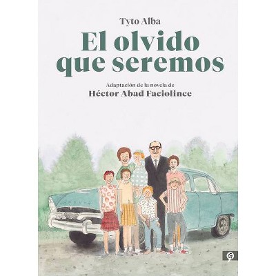 El Olvido Que Seremos (Novela Gráfica) / Memories of My Father. Graphic Novel - by  Hector Abad Faciolince & Tyto Alba (Hardcover)