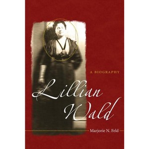 Lillian Wald - by  Marjorie N Feld (Paperback) - 1 of 1