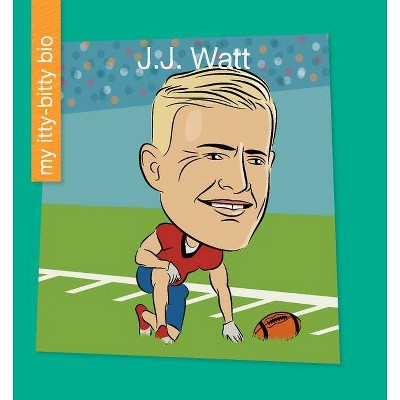 J.J. Watt - (My Early Library: My Itty-Bitty Bio) by  Katlin Sarantou (Paperback)