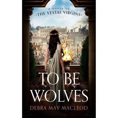 To Be Wolves - (Vesta Shadows Trilogy) by  Debra May MacLeod (Hardcover)