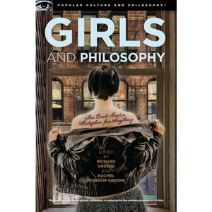 Girls and Philosophy - (Popular Culture and Philosophy) by  Richard Greene & Rachel Robison-Greene (Paperback) - 1 of 1