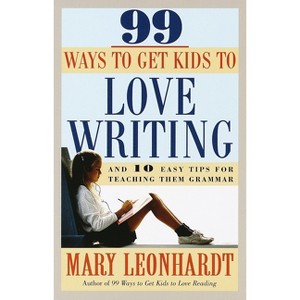 99 Ways to Get Kids to Love Writing - by  Mary Leonhardt (Paperback) - 1 of 1
